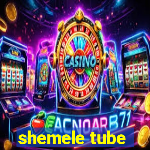 shemele tube