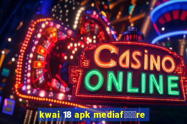 kwai 18 apk mediaf锟勶颈re