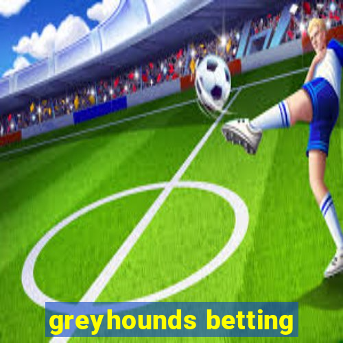 greyhounds betting