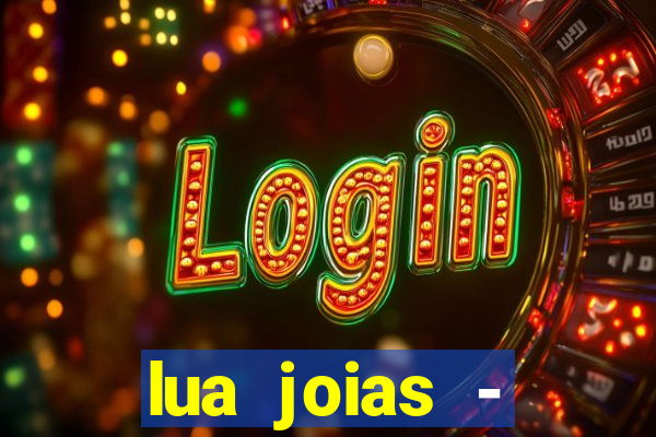 lua joias - reclame aqui