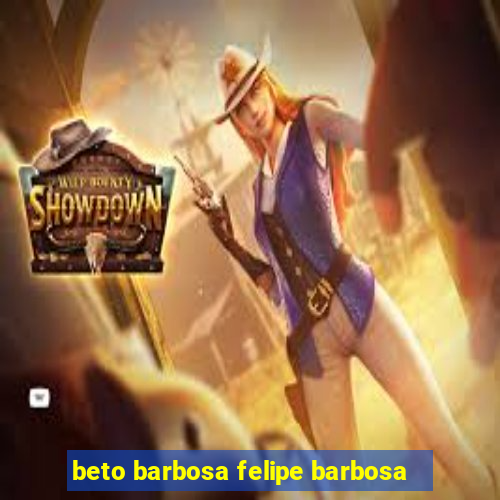 beto barbosa felipe barbosa