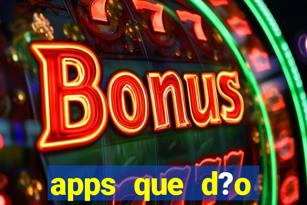 apps que d?o dinheiro de verdade jogando