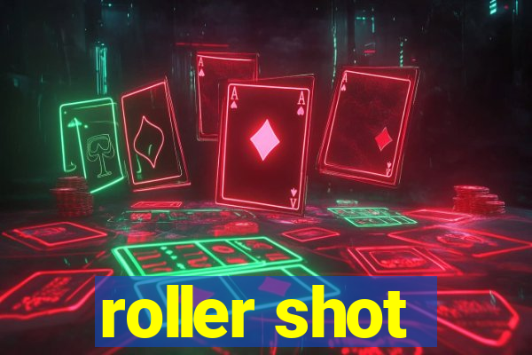 roller shot