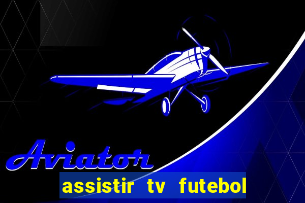 assistir tv futebol ao vivo