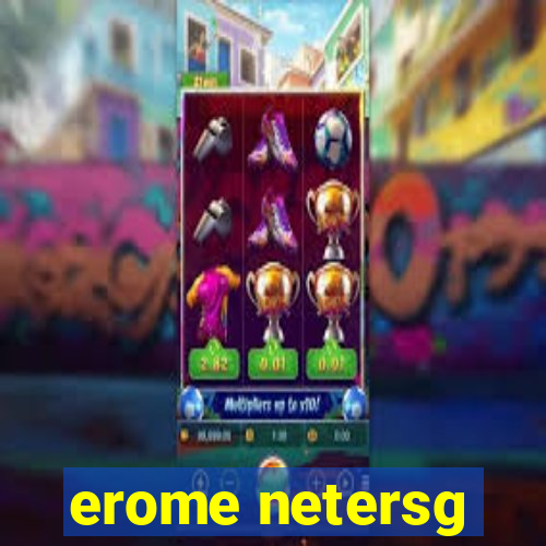 erome netersg