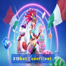 313bet 茅 confi谩vel