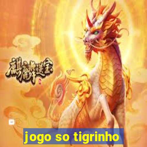 jogo so tigrinho