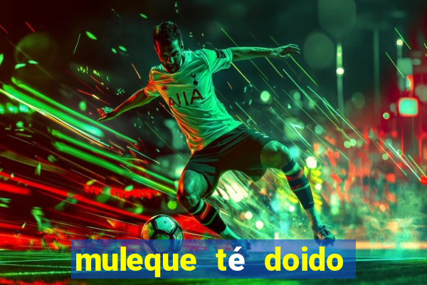 muleque té doido 4 o filme completo dublado online