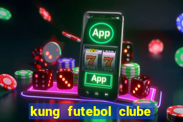 kung futebol clube dublado completo