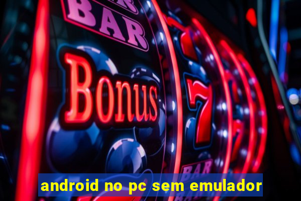 android no pc sem emulador