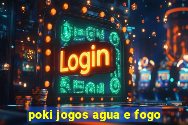 poki jogos agua e fogo