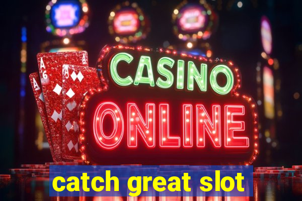 catch great slot