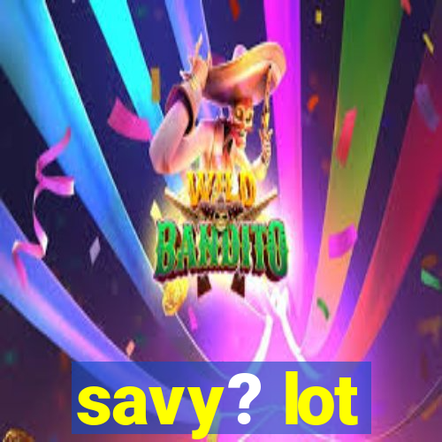 savy? lot