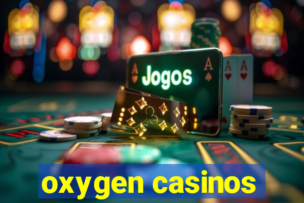 oxygen casinos