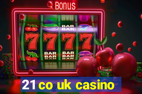 21 co uk casino