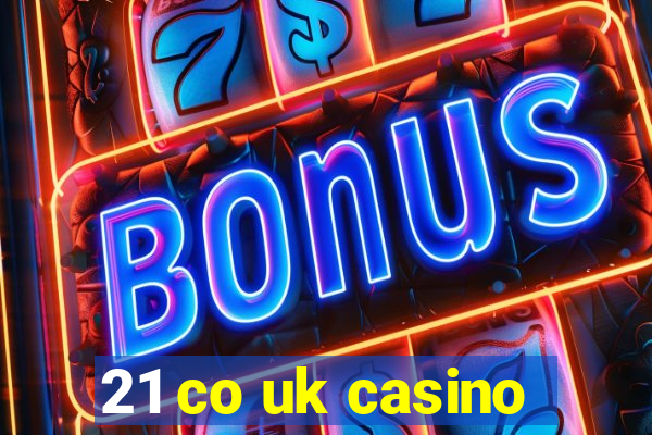 21 co uk casino