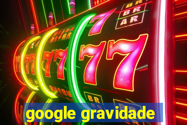 google gravidade