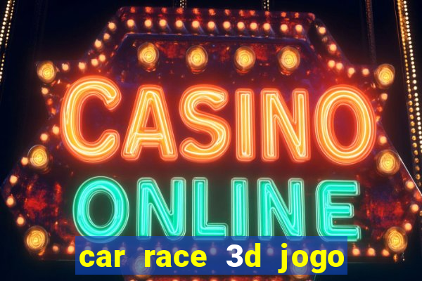 car race 3d jogo de carros