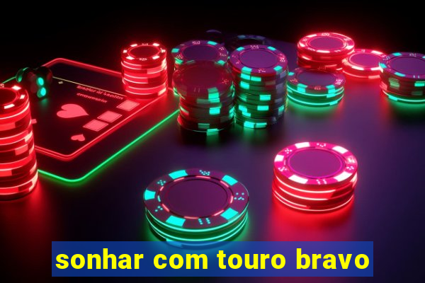 sonhar com touro bravo