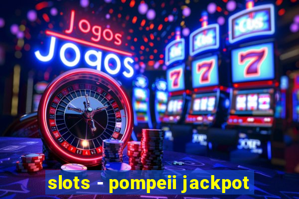 slots - pompeii jackpot