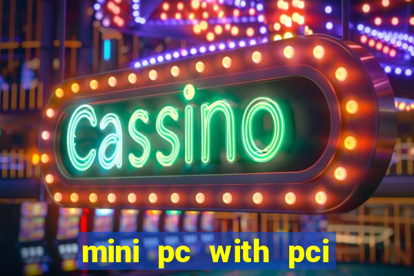 mini pc with pci express slot