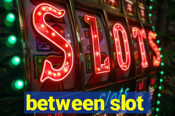 between slot