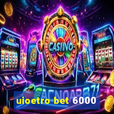 uioetro bet 6000