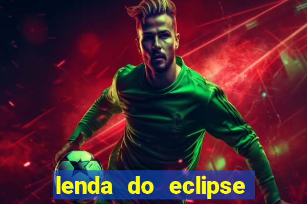 lenda do eclipse sol e lua