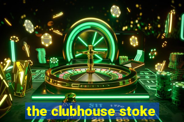 the clubhouse stoke