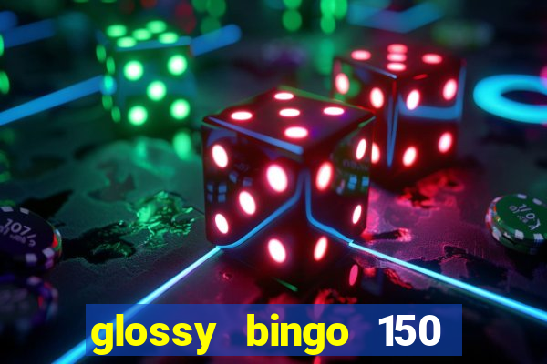 glossy bingo 150 free spins