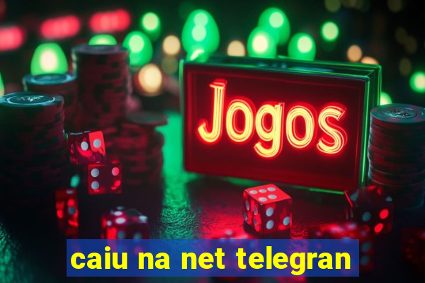 caiu na net telegran