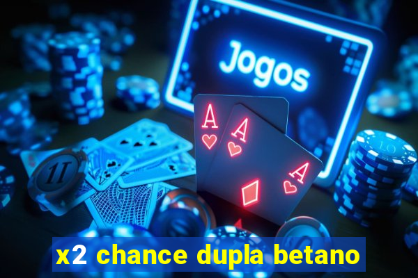 x2 chance dupla betano