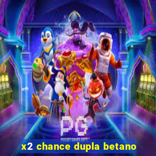 x2 chance dupla betano