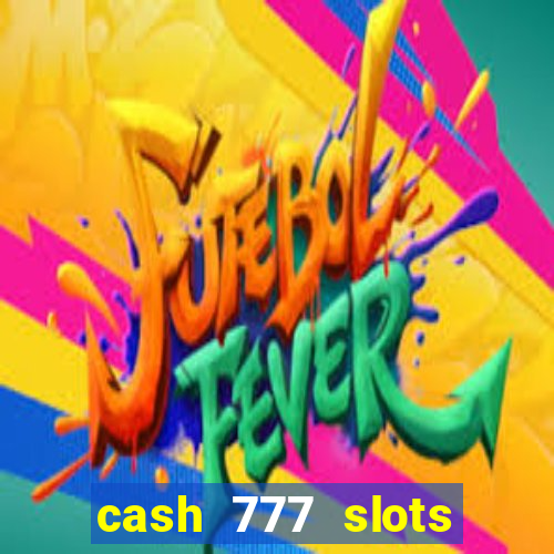 cash 777 slots paga mesmo