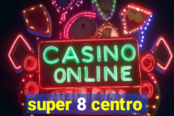 super 8 centro