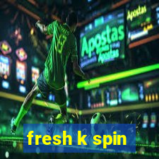 fresh k spin