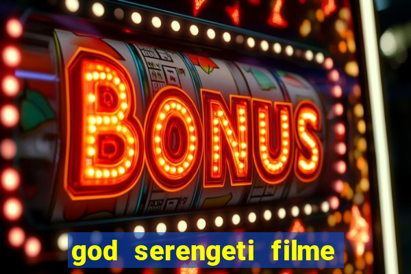 god serengeti filme completo dublado