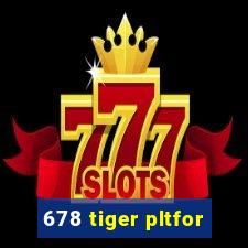 678 tiger pltfor