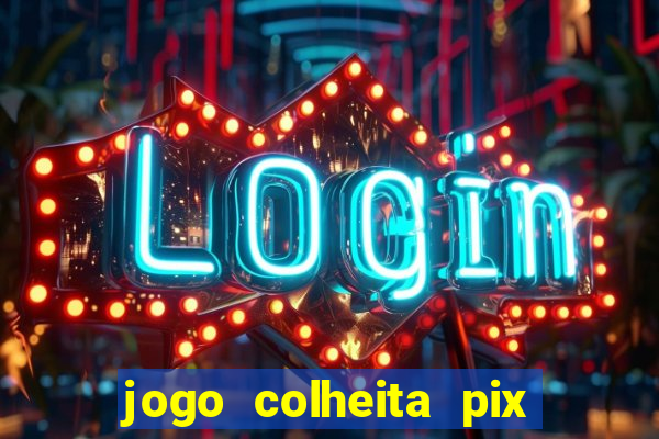 jogo colheita pix paga mesmo