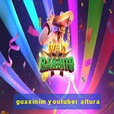 guaxinim youtuber altura