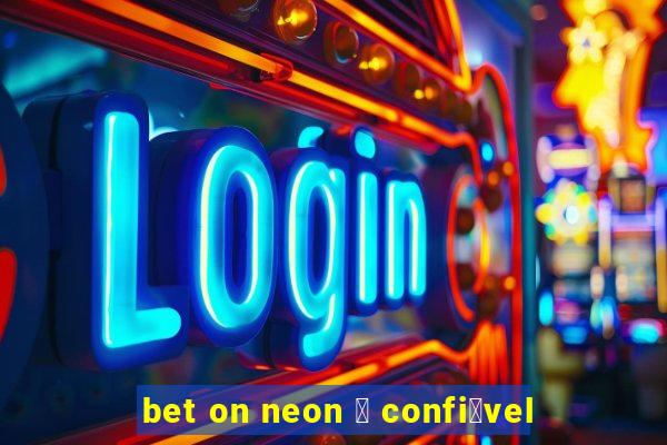 bet on neon 茅 confi谩vel