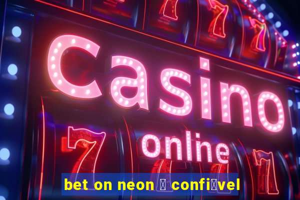 bet on neon 茅 confi谩vel