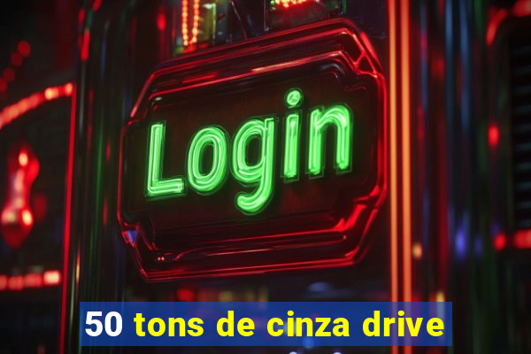 50 tons de cinza drive