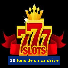 50 tons de cinza drive