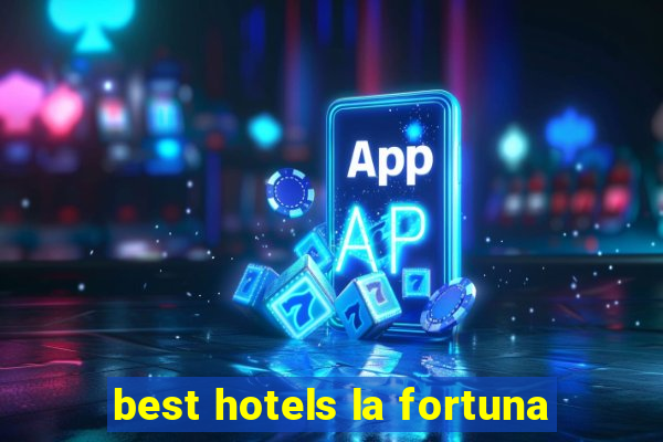 best hotels la fortuna