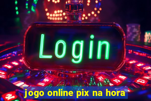 jogo online pix na hora