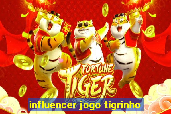 influencer jogo tigrinho