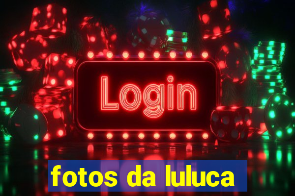 fotos da luluca