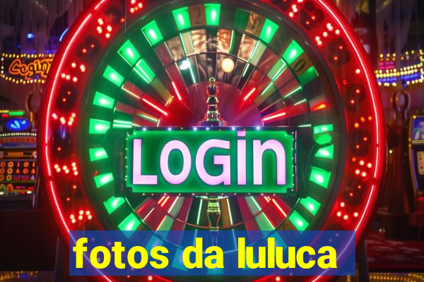 fotos da luluca