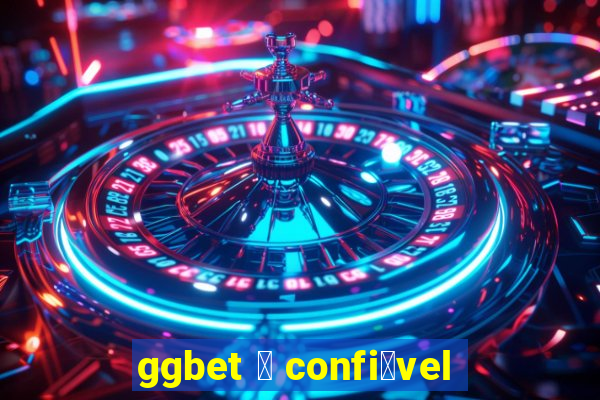 ggbet 茅 confi谩vel